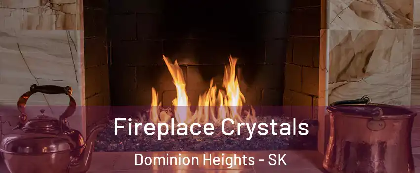  Fireplace Crystals Dominion Heights - SK
