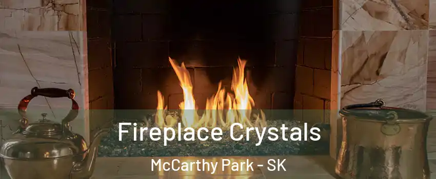  Fireplace Crystals McCarthy Park - SK