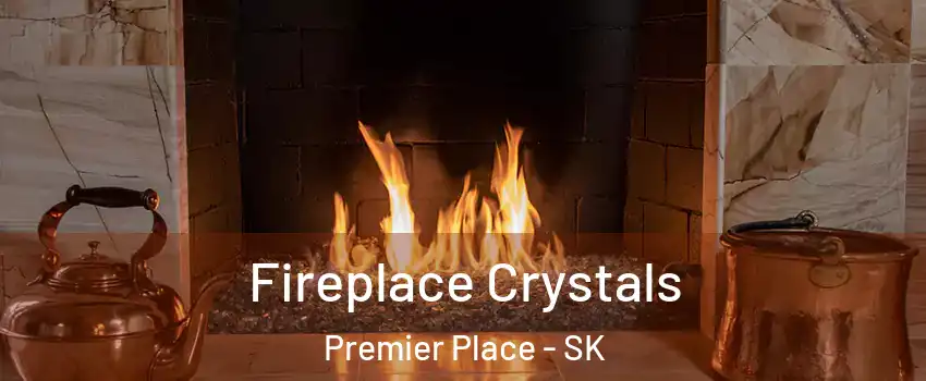  Fireplace Crystals Premier Place - SK