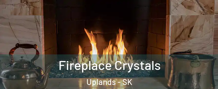  Fireplace Crystals Uplands - SK