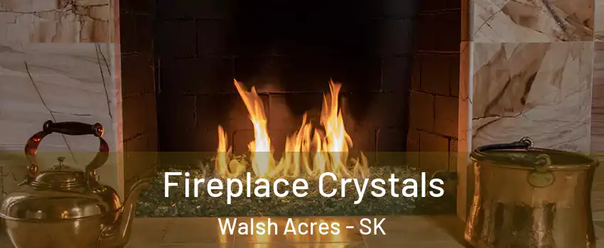  Fireplace Crystals Walsh Acres - SK