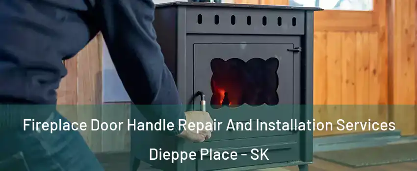  Fireplace Door Handle Repair And Installation Services Dieppe Place - SK
