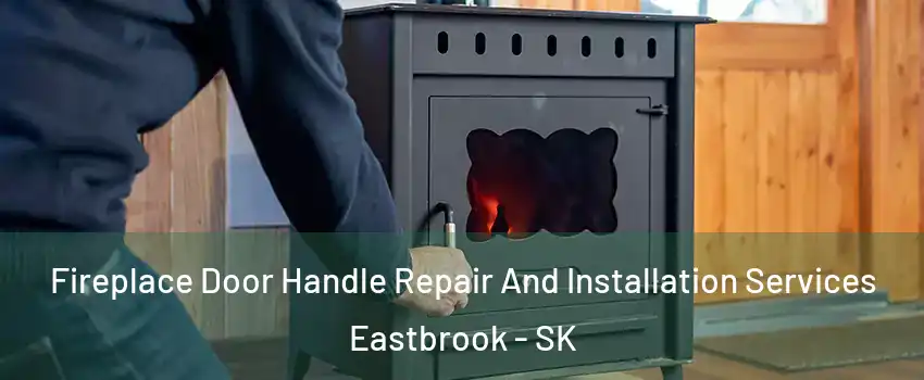  Fireplace Door Handle Repair And Installation Services Eastbrook - SK