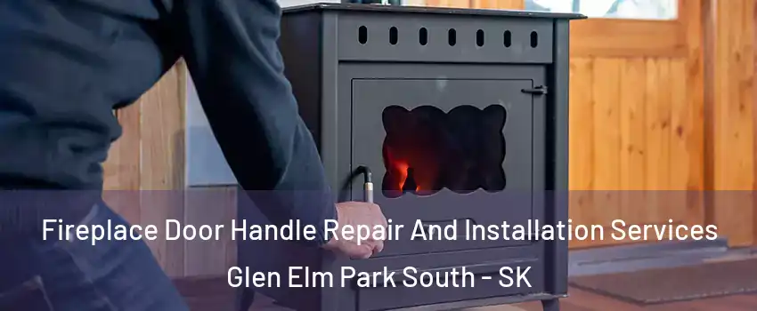 Fireplace Door Handle Repair And Installation Services Glen Elm Park South - SK