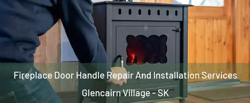 Fireplace Door Handle Repair And Installation Services Glencairn Village - SK