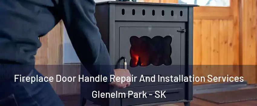 Fireplace Door Handle Repair And Installation Services Glenelm Park - SK