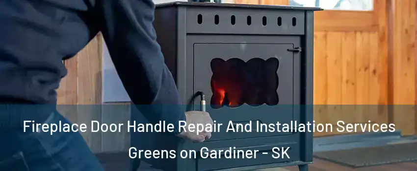 Fireplace Door Handle Repair And Installation Services Greens on Gardiner - SK