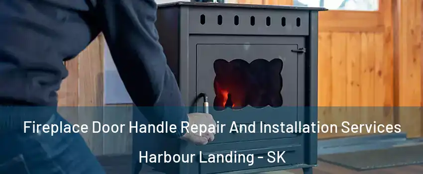 Fireplace Door Handle Repair And Installation Services Harbour Landing - SK