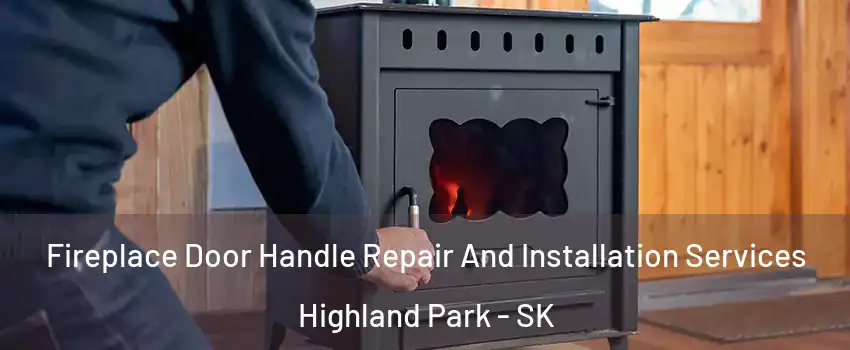  Fireplace Door Handle Repair And Installation Services Highland Park - SK