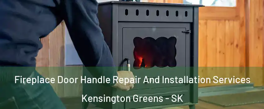 Fireplace Door Handle Repair And Installation Services Kensington Greens - SK