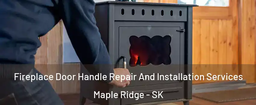  Fireplace Door Handle Repair And Installation Services Maple Ridge - SK