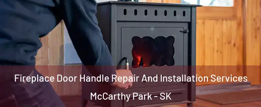  Fireplace Door Handle Repair And Installation Services McCarthy Park - SK
