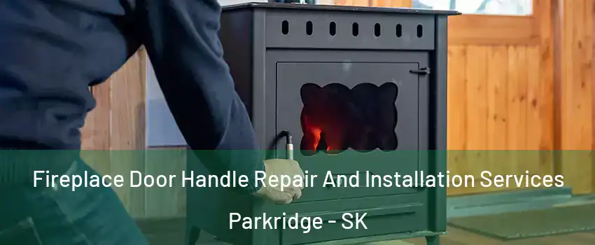  Fireplace Door Handle Repair And Installation Services Parkridge - SK