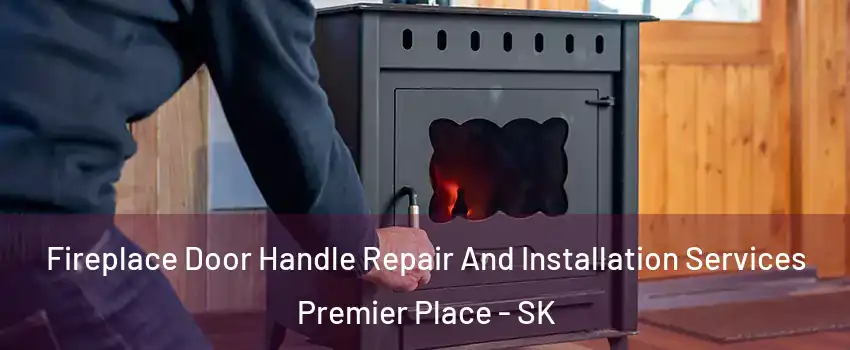  Fireplace Door Handle Repair And Installation Services Premier Place - SK