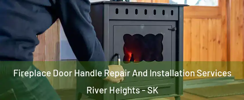  Fireplace Door Handle Repair And Installation Services River Heights - SK