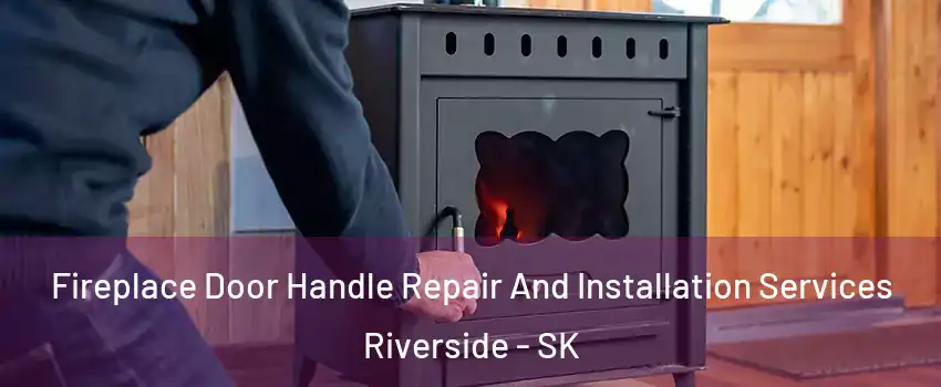  Fireplace Door Handle Repair And Installation Services Riverside - SK