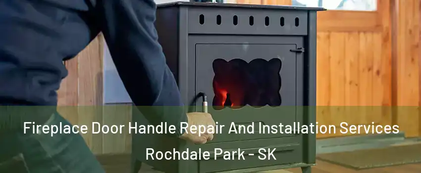  Fireplace Door Handle Repair And Installation Services Rochdale Park - SK