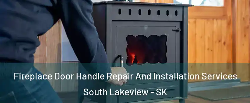 Fireplace Door Handle Repair And Installation Services South Lakeview - SK