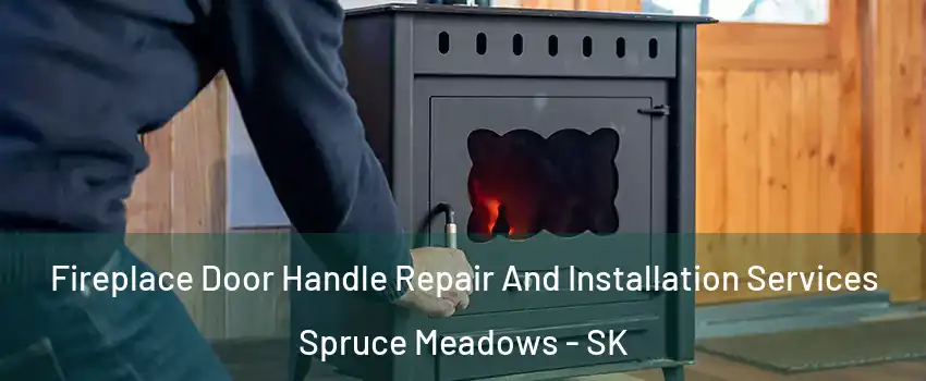 Fireplace Door Handle Repair And Installation Services Spruce Meadows - SK