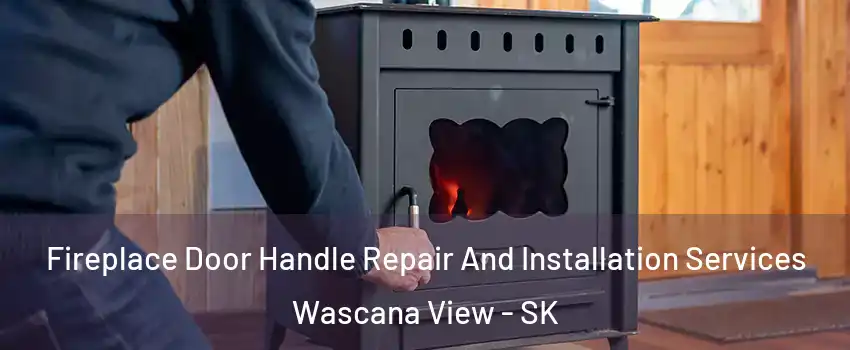  Fireplace Door Handle Repair And Installation Services Wascana View - SK