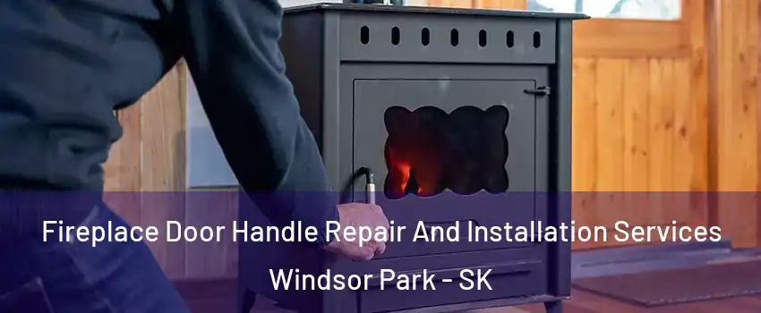  Fireplace Door Handle Repair And Installation Services Windsor Park - SK