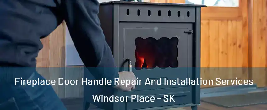  Fireplace Door Handle Repair And Installation Services Windsor Place - SK