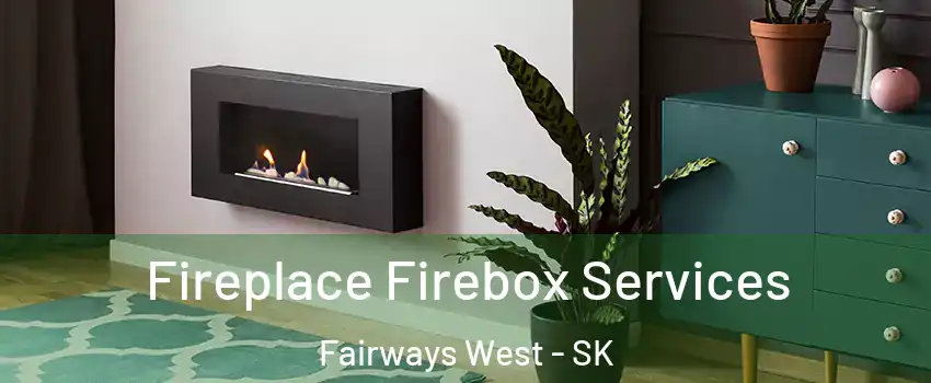  Fireplace Firebox Services Fairways West - SK