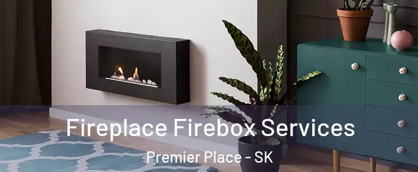  Fireplace Firebox Services Premier Place - SK