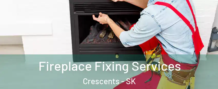  Fireplace Fixing Services Crescents - SK