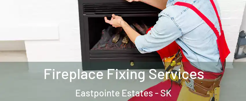  Fireplace Fixing Services Eastpointe Estates - SK