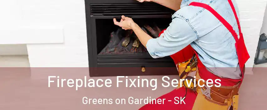  Fireplace Fixing Services Greens on Gardiner - SK