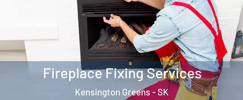  Fireplace Fixing Services Kensington Greens - SK
