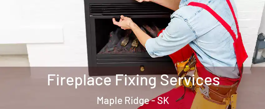  Fireplace Fixing Services Maple Ridge - SK