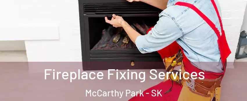  Fireplace Fixing Services McCarthy Park - SK
