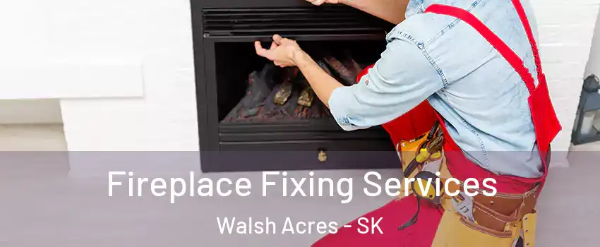  Fireplace Fixing Services Walsh Acres - SK