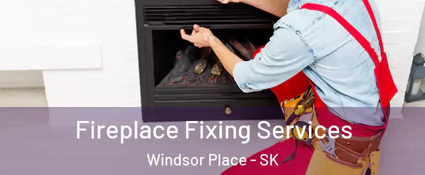  Fireplace Fixing Services Windsor Place - SK