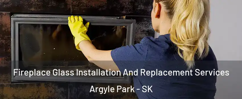  Fireplace Glass Installation And Replacement Services Argyle Park - SK