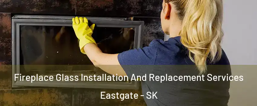  Fireplace Glass Installation And Replacement Services Eastgate - SK