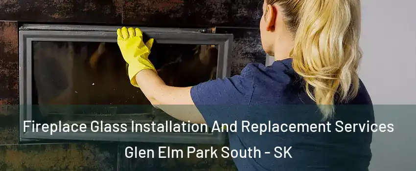  Fireplace Glass Installation And Replacement Services Glen Elm Park South - SK