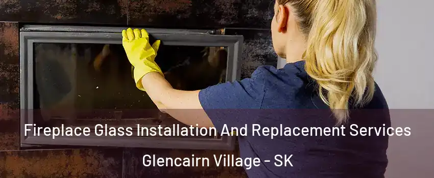  Fireplace Glass Installation And Replacement Services Glencairn Village - SK