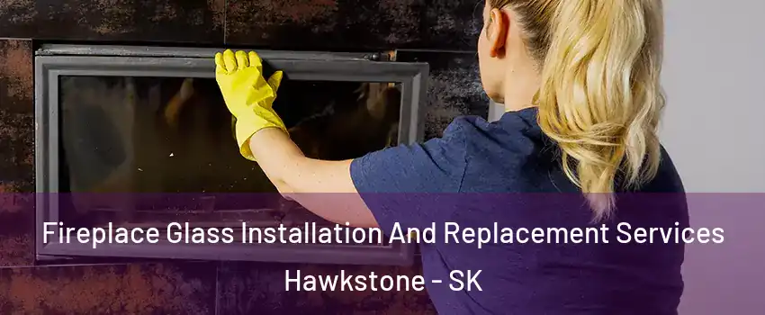  Fireplace Glass Installation And Replacement Services Hawkstone - SK