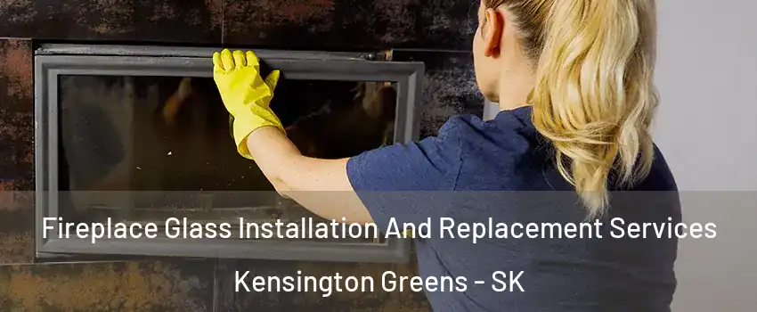  Fireplace Glass Installation And Replacement Services Kensington Greens - SK