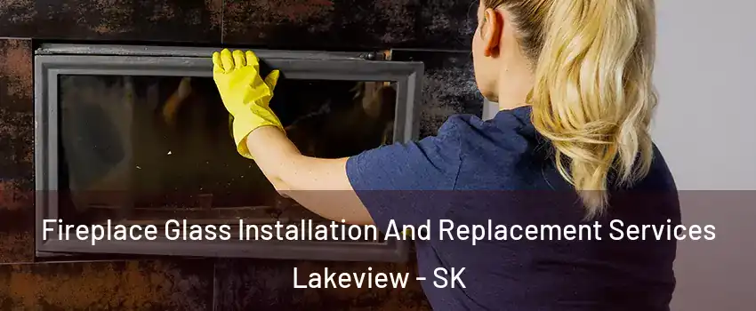  Fireplace Glass Installation And Replacement Services Lakeview - SK