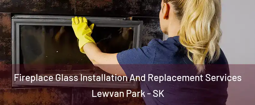  Fireplace Glass Installation And Replacement Services Lewvan Park - SK