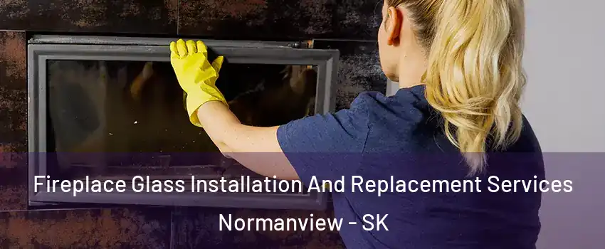  Fireplace Glass Installation And Replacement Services Normanview - SK