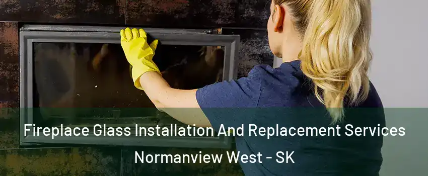  Fireplace Glass Installation And Replacement Services Normanview West - SK