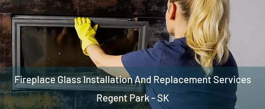  Fireplace Glass Installation And Replacement Services Regent Park - SK