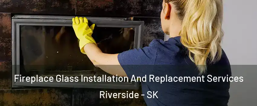  Fireplace Glass Installation And Replacement Services Riverside - SK