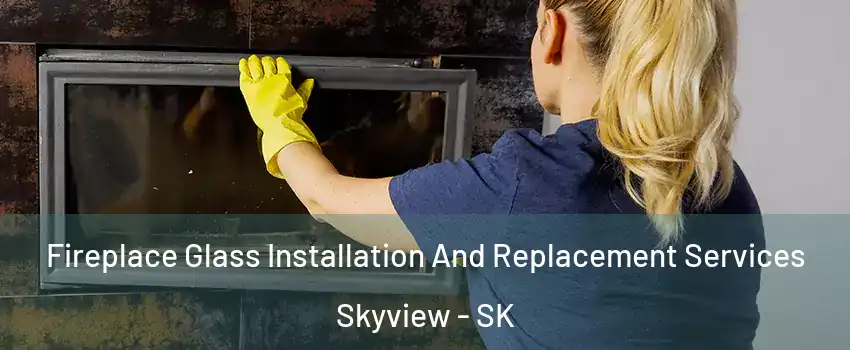  Fireplace Glass Installation And Replacement Services Skyview - SK