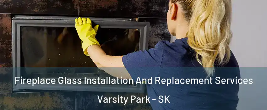  Fireplace Glass Installation And Replacement Services Varsity Park - SK